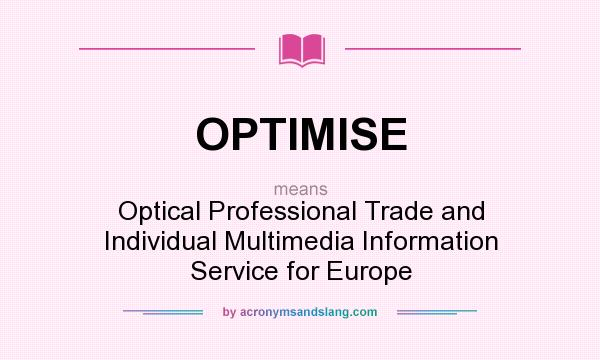 What does OPTIMISE mean? It stands for Optical Professional Trade and Individual Multimedia Information Service for Europe