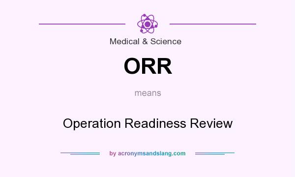What does ORR mean? It stands for Operation Readiness Review