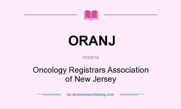 What does ORANJ mean? It stands for Oncology Registrars Association of New Jersey
