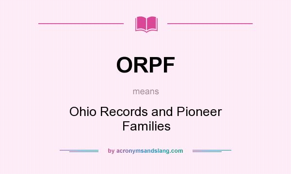 What does ORPF mean? It stands for Ohio Records and Pioneer Families