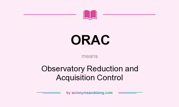 What does ORAC mean? It stands for Observatory Reduction and Acquisition Control