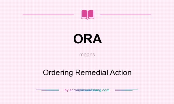 What does ORA mean? It stands for Ordering Remedial Action