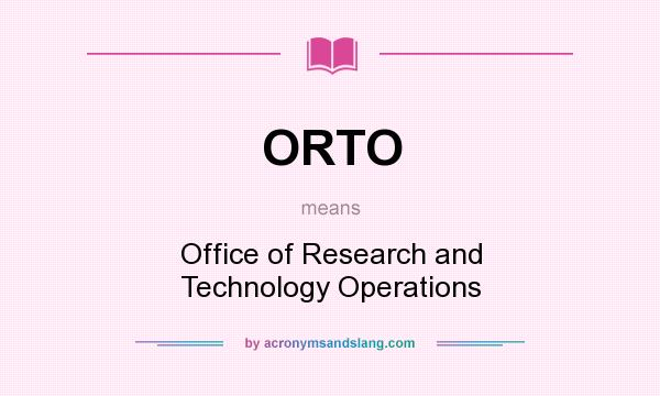 What does ORTO mean? It stands for Office of Research and Technology Operations