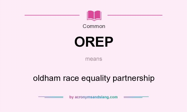 What does OREP mean? It stands for oldham race equality partnership
