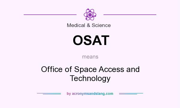 What does OSAT mean? It stands for Office of Space Access and Technology