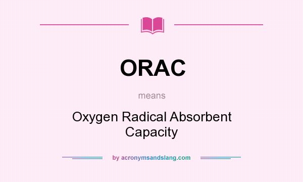 What does ORAC mean? It stands for Oxygen Radical Absorbent Capacity