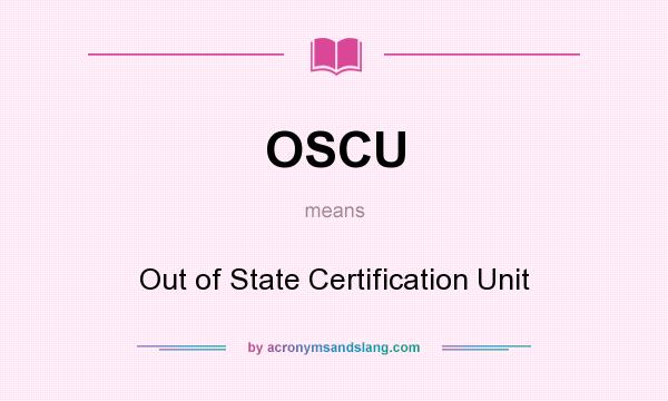 What does OSCU mean? It stands for Out of State Certification Unit