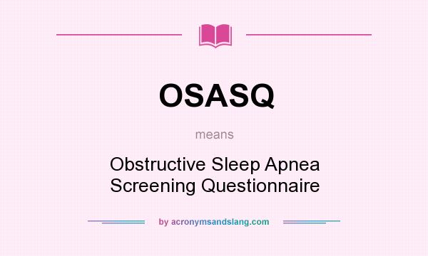 What does OSASQ mean? It stands for Obstructive Sleep Apnea Screening Questionnaire