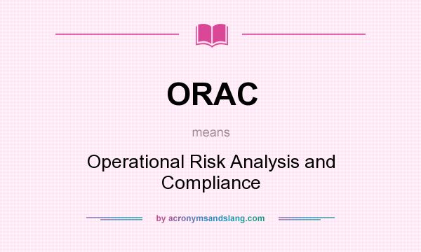 What does ORAC mean? It stands for Operational Risk Analysis and Compliance