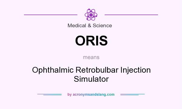 What does ORIS mean? It stands for Ophthalmic Retrobulbar Injection Simulator