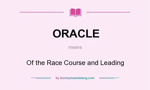 What does ORACLE mean? It stands for Of the Race Course and Leading