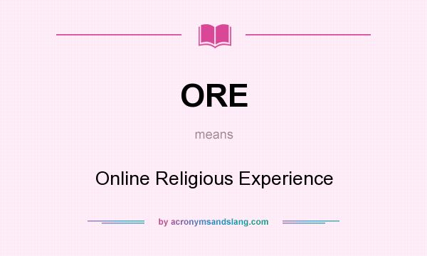 What does ORE mean? It stands for Online Religious Experience