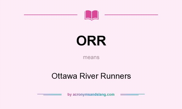 What does ORR mean? It stands for Ottawa River Runners