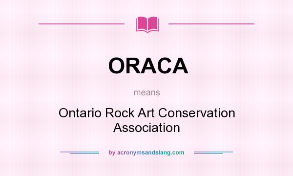 What does ORACA mean? It stands for Ontario Rock Art Conservation Association