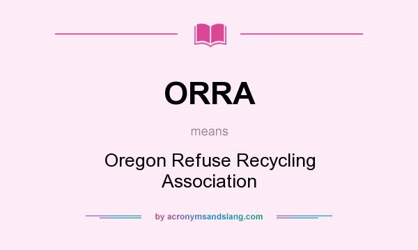 What does ORRA mean? It stands for Oregon Refuse Recycling Association