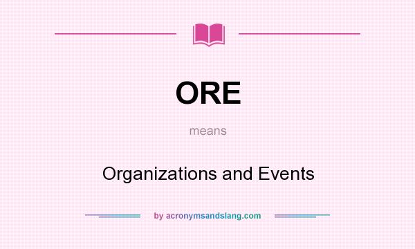 What does ORE mean? It stands for Organizations and Events