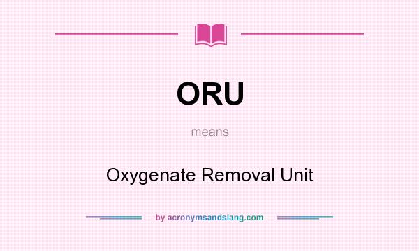 What does ORU mean? It stands for Oxygenate Removal Unit