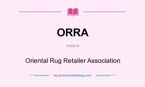 What does ORRA mean? It stands for Oriental Rug Retailer Association