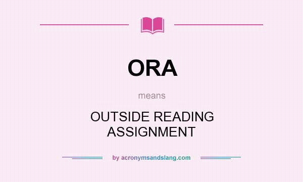 What does ORA mean? It stands for OUTSIDE READING ASSIGNMENT