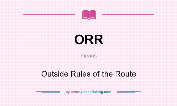 What does ORR mean? It stands for Outside Rules of the Route