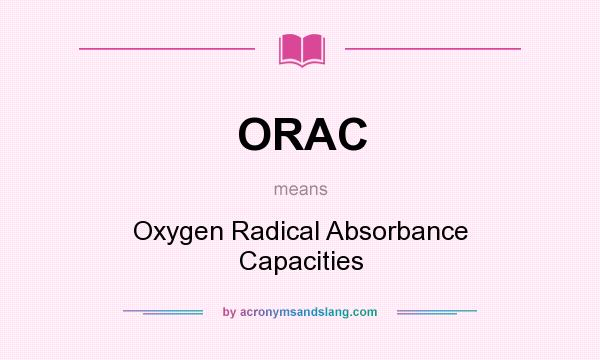 What does ORAC mean? It stands for Oxygen Radical Absorbance Capacities