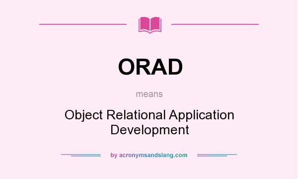 What does ORAD mean? It stands for Object Relational Application Development