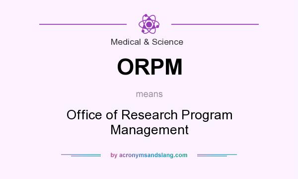 What does ORPM mean? It stands for Office of Research Program Management
