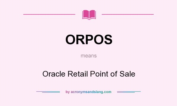 What does ORPOS mean? It stands for Oracle Retail Point of Sale