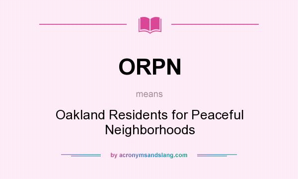 What does ORPN mean? It stands for Oakland Residents for Peaceful Neighborhoods