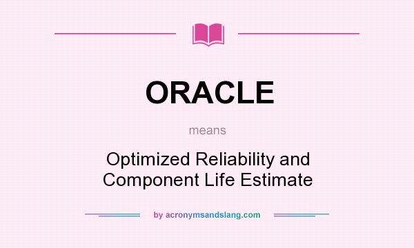 What does ORACLE mean? It stands for Optimized Reliability and Component Life Estimate