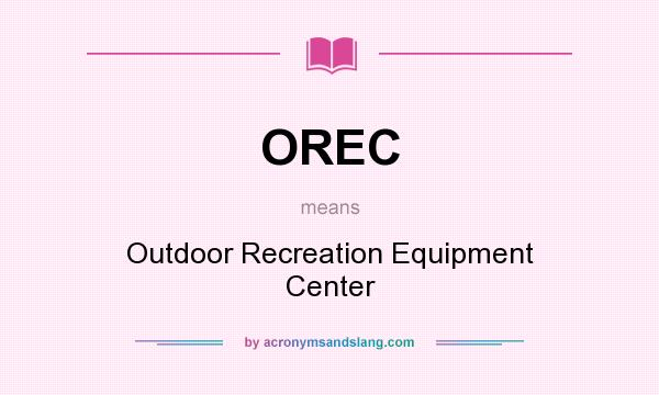 What does OREC mean? It stands for Outdoor Recreation Equipment Center