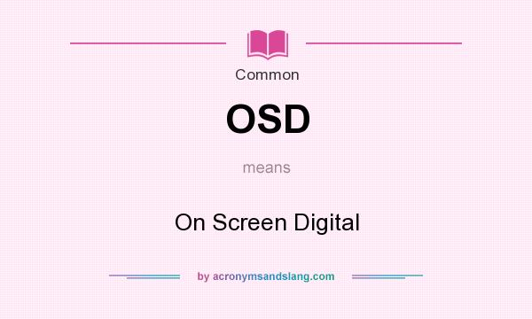 What does OSD mean? It stands for On Screen Digital