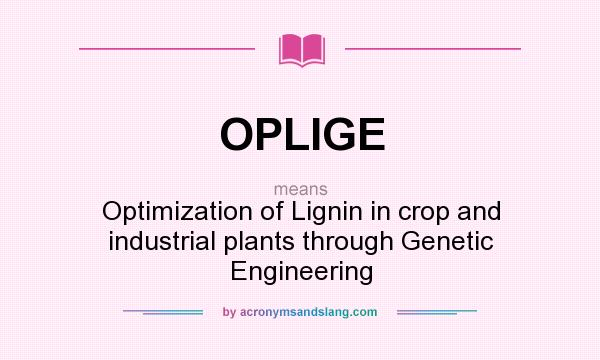 What does OPLIGE mean? It stands for Optimization of Lignin in crop and industrial plants through Genetic Engineering