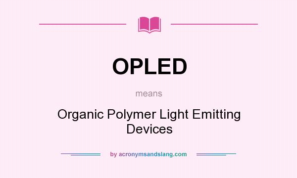 What does OPLED mean? It stands for Organic Polymer Light Emitting Devices
