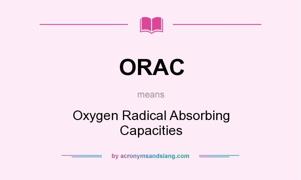 What does ORAC mean? It stands for Oxygen Radical Absorbing Capacities