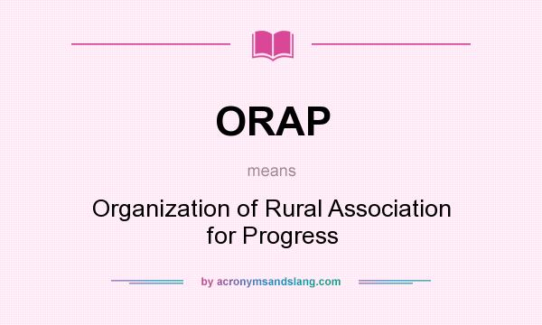 What does ORAP mean? It stands for Organization of Rural Association for Progress