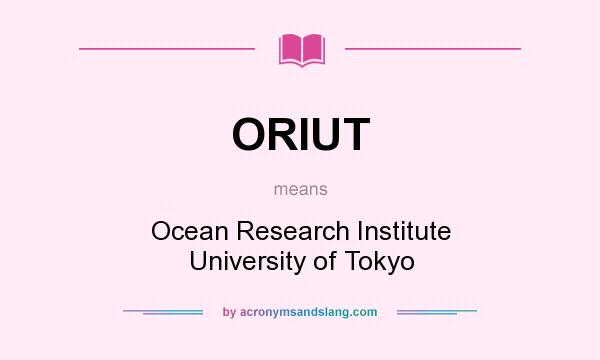What does ORIUT mean? It stands for Ocean Research Institute University of Tokyo