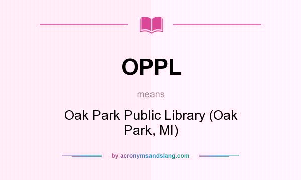 What does OPPL mean? It stands for Oak Park Public Library (Oak Park, MI)