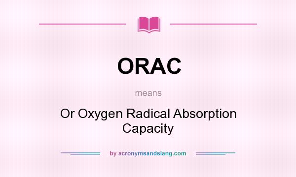 What does ORAC mean? It stands for Or Oxygen Radical Absorption Capacity