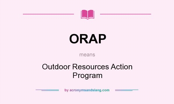 What does ORAP mean? It stands for Outdoor Resources Action Program