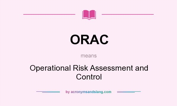What does ORAC mean? It stands for Operational Risk Assessment and Control