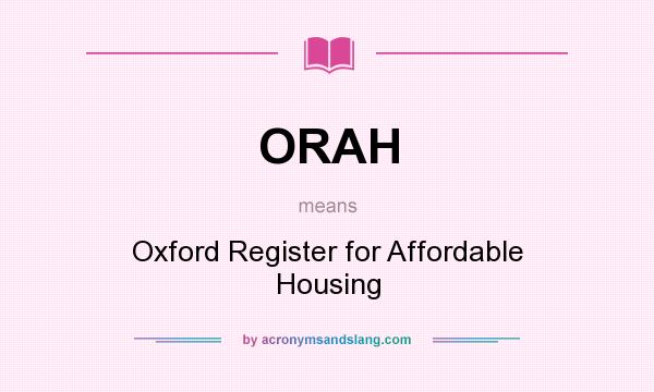 What does ORAH mean? It stands for Oxford Register for Affordable Housing