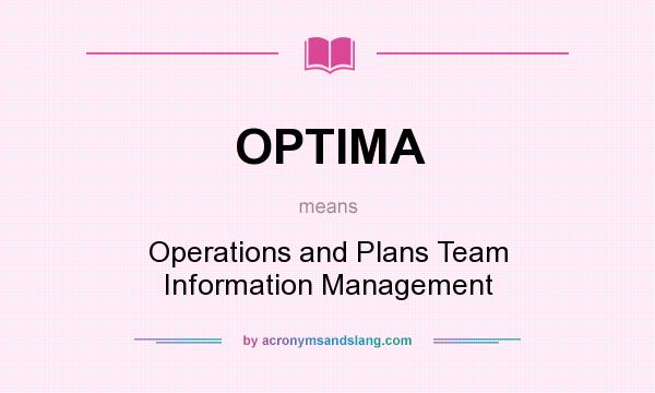What does OPTIMA mean? It stands for Operations and Plans Team Information Management