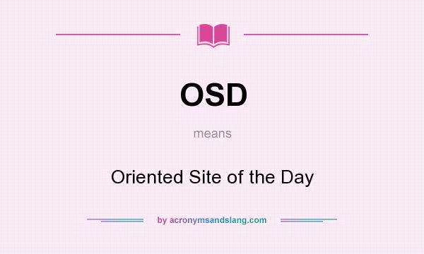 What does OSD mean? It stands for Oriented Site of the Day