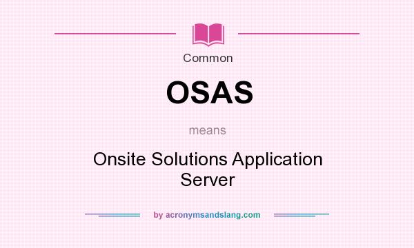 What does OSAS mean? It stands for Onsite Solutions Application Server