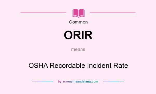 What does ORIR mean? It stands for OSHA Recordable Incident Rate