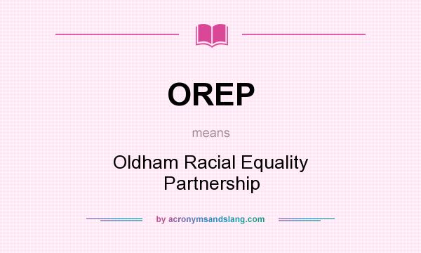 What does OREP mean? It stands for Oldham Racial Equality Partnership