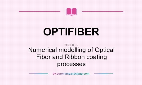 What does OPTIFIBER mean? It stands for Numerical modelling of Optical Fiber and Ribbon coating processes
