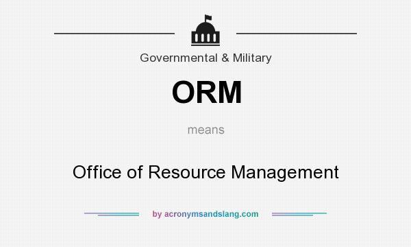What does ORM mean? It stands for Office of Resource Management