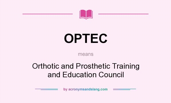 What does OPTEC mean? It stands for Orthotic and Prosthetic Training and Education Council
